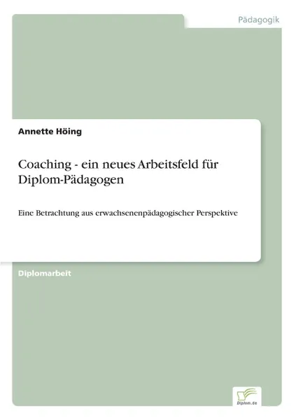 Обложка книги Coaching - ein neues Arbeitsfeld fur Diplom-Padagogen, Annette Höing