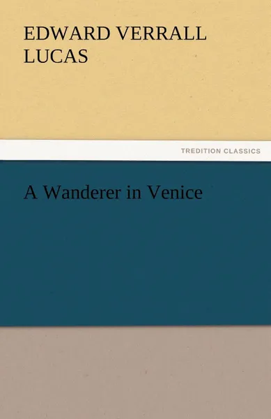 Обложка книги A Wanderer in Venice, E. V. Lucas