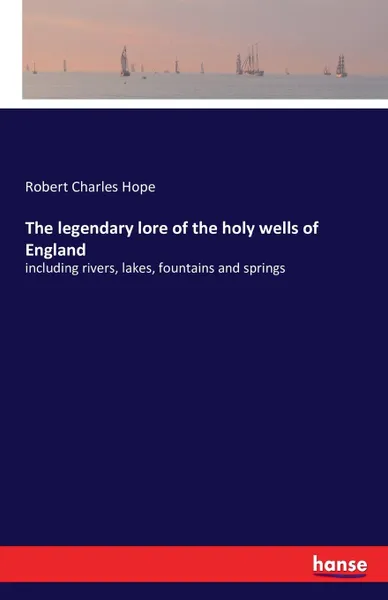 Обложка книги The legendary lore of the holy wells of England, Robert Charles Hope