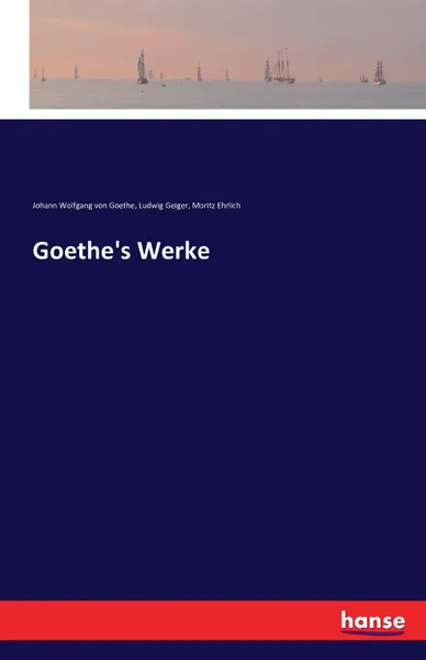 Обложка книги Goethe.s Werke, Johann Wolfgang von Goethe, Ludwig Geiger, Moritz Ehrlich