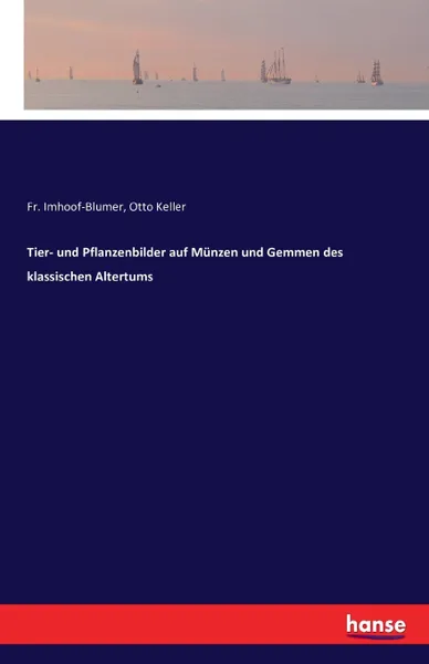 Обложка книги Tier- und Pflanzenbilder auf Munzen und Gemmen des klassischen Altertums, Otto Keller, Fr. Imhoof-Blumer