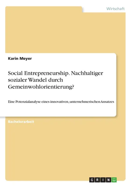 Обложка книги Social Entrepreneurship. Nachhaltiger sozialer Wandel durch Gemeinwohlorientierung., Karin Meyer