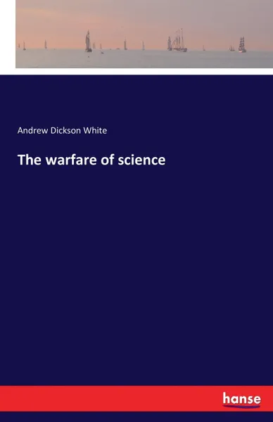 Обложка книги The warfare of science, Andrew Dickson White