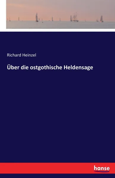 Обложка книги Uber die ostgothische Heldensage, Richard Heinzel