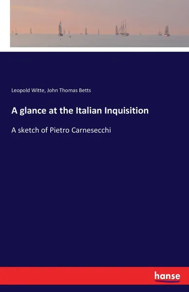 Обложка книги A glance at the Italian Inquisition, Leopold Witte, John Thomas Betts