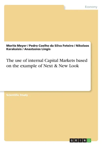 Обложка книги The use of internal Capital Markets based on the example of Next . New Look, Moritz Meyer, Pedro Coelho da Silva Feteiro, Nikolaos Karakaisis