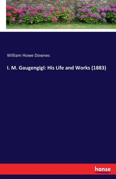Обложка книги I. M. Gaugengigl. His Life and Works (1883), William Howe Downes