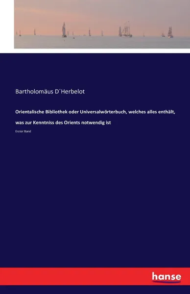 Обложка книги Orientalische Bibliothek oder Universalworterbuch, welches alles enthalt, was zur Kenntniss des Orients notwendig ist, Bartholomäus D´Herbelot