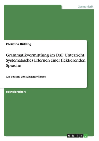 Обложка книги Grammatikvermittlung im DaF Unterricht. Systematisches Erlernen einer flektierenden Sprache, Christina Hidding