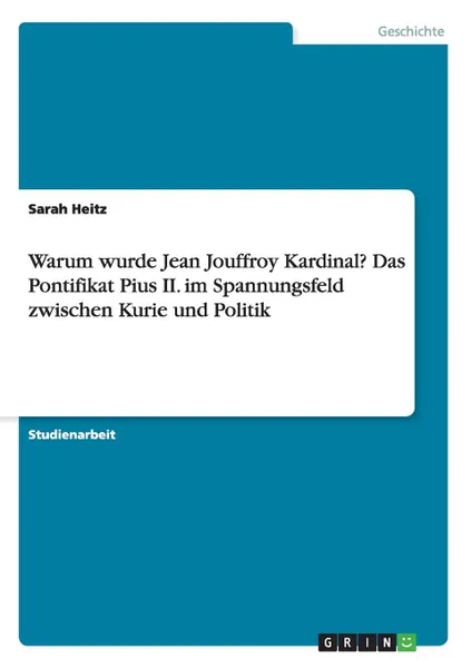 Обложка книги Warum wurde Jean Jouffroy Kardinal. Das Pontifikat Pius II. im Spannungsfeld zwischen Kurie und Politik, Sarah Heitz