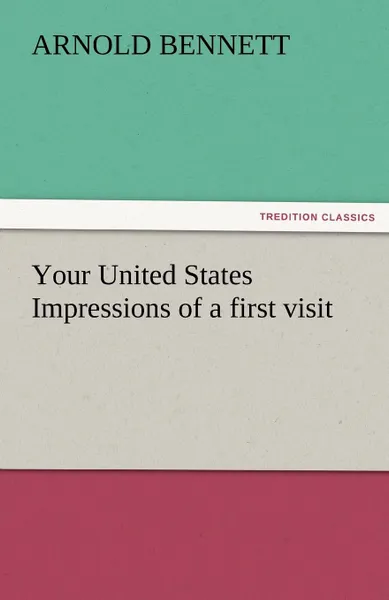 Обложка книги Your United States Impressions of a First Visit, Arnold Bennett