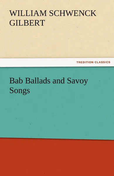 Обложка книги Bab Ballads and Savoy Songs, William Schwenck Gilbert