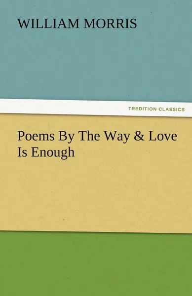 Обложка книги Poems by the Way . Love Is Enough, William Morris