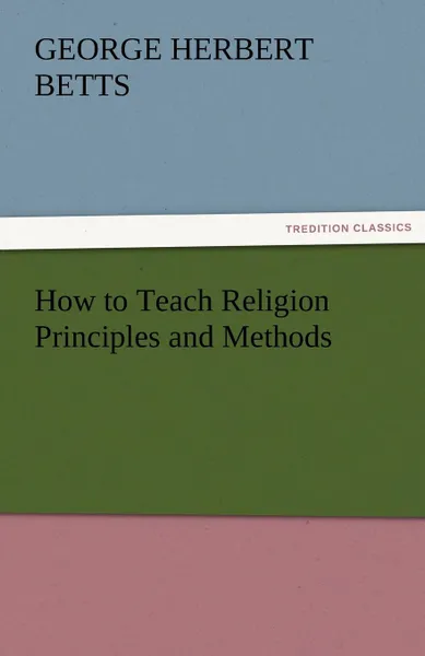 Обложка книги How to Teach Religion Principles and Methods, George Herbert Betts