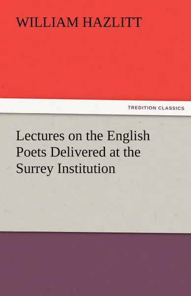 Обложка книги Lectures on the English Poets Delivered at the Surrey Institution, William Hazlitt