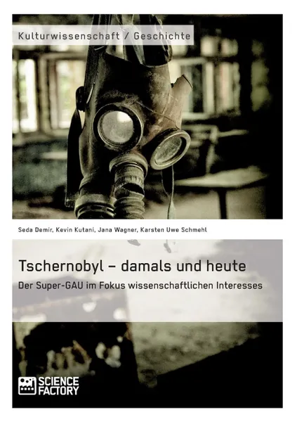 Обложка книги Tschernobyl - damals und heute, Kevin Kutani, Jana Wagner, Karsten Uwe Schmehl