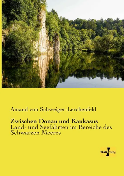 Обложка книги Zwischen Donau Und Kaukasus, Amand Von Schweiger-Lerchenfeld