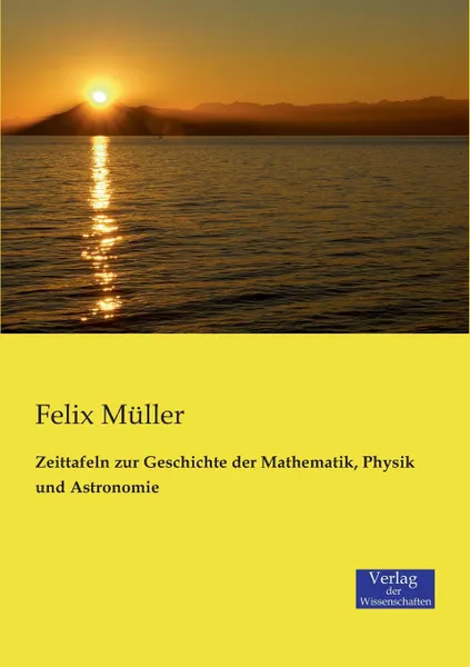 Обложка книги Zeittafeln zur Geschichte der Mathematik, Physik und Astronomie, Felix Müller