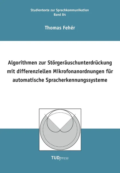 Обложка книги Algorithmen zur Storgerauschunterdruckung mit differenziellen Mikrofonanordnungen fur automatische Spracherkennungssysteme, Thomas Fehér