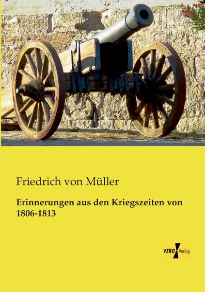 Обложка книги Erinnerungen Aus Den Kriegszeiten Von 1806-1813, Friedrich Von Muller