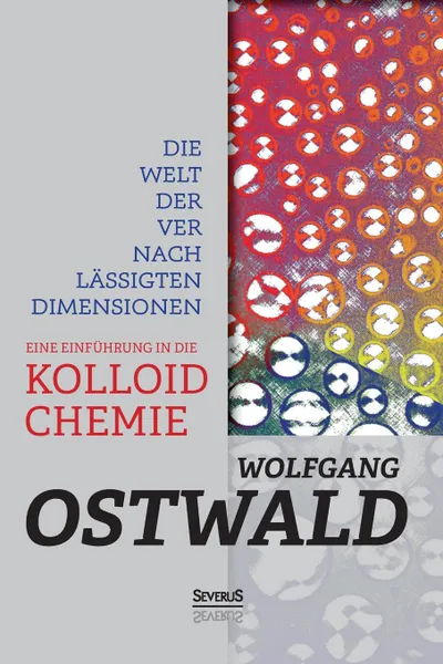 Обложка книги Die Welt der vernachlassigten Dimensionen. Eine Einfuhrung in die Kolloidchemie, Wilhelm Ostwald