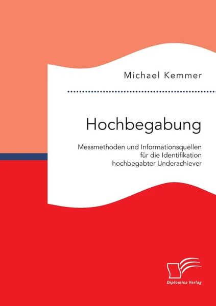 Обложка книги Hochbegabung. Messmethoden und Informationsquellen fur die Identifikation hochbegabter Underachiever, Michael Kemmer