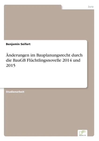 Обложка книги Anderungen im Bauplanungsrecht durch die BauGB Fluchtlingsnovelle 2014 und 2015, Benjamin Seifert