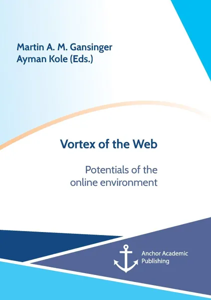 Обложка книги Vortex of the Web. Potentials of the online environment, Martin A. M. Gansinger, Ayman Kole