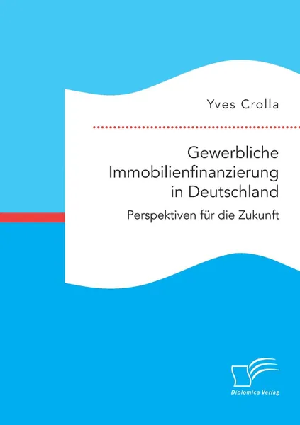 Обложка книги Gewerbliche Immobilienfinanzierung in Deutschland. Perspektiven fur die Zukunft, Yves Crolla