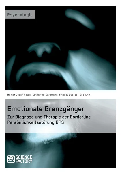 Обложка книги Emotionale Grenzganger. Zur Diagnose und Therapie der Borderline-Personlichkeitsstorung BPS, Friedel Buergel-Goodwin, Katharina Kurzmann, Daniel Josef Holbe