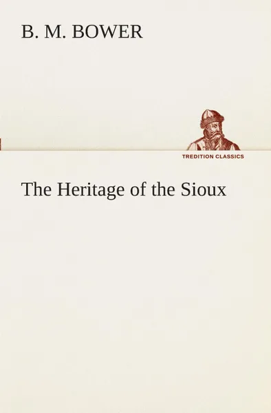 Обложка книги The Heritage of the Sioux, B. M. Bower