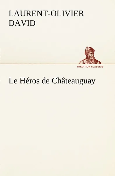 Обложка книги Le Heros de Chateauguay, Laurent-Olivier David