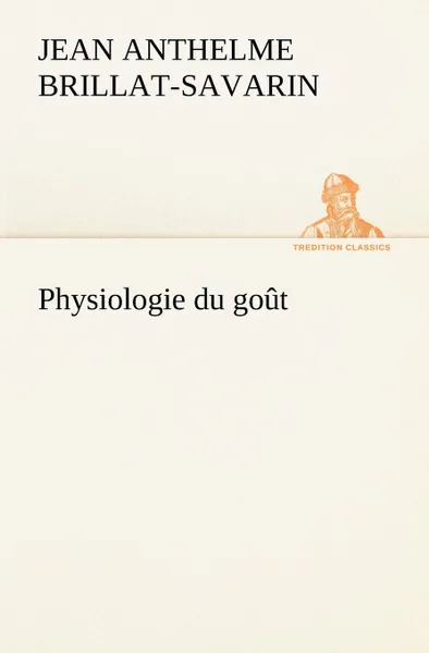 Обложка книги Physiologie du gout, Jean Anthelme Brillat-Savarin