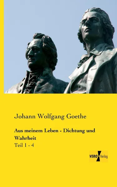 Обложка книги Aus meinem Leben - Dichtung und Wahrheit, Johann Wolfgang Goethe