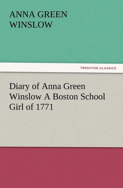 Обложка книги Diary of Anna Green Winslow a Boston School Girl of 1771, Anna Green Winslow