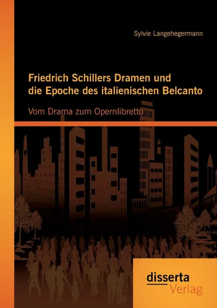 Обложка книги Friedrich Schillers Dramen und die Epoche des italienischen Belcanto. Vom Drama zum Opernlibretto, Sylvie Langehegermann