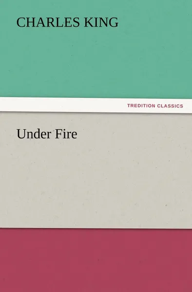 Обложка книги Under Fire, Charles King