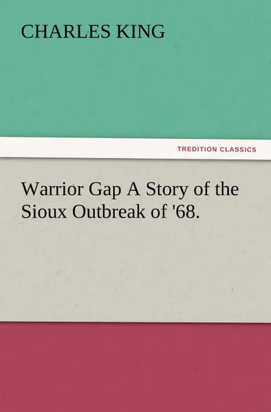 Обложка книги Warrior Gap a Story of the Sioux Outbreak of .68., Charles King