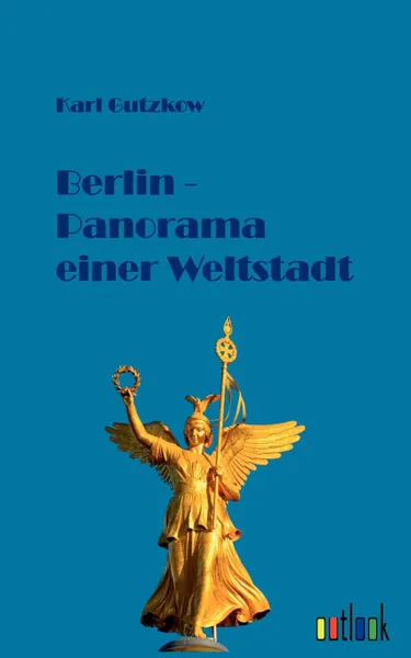 Обложка книги Berlin - Panorama Einer Weltstadt, Karl Gutzkow