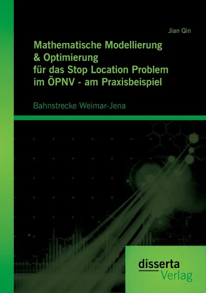 Обложка книги Mathematische Modellierung . Optimierung fur das Stop Location Problem im OPNV - am Praxisbeispiel. Bahnstrecke Weimar-Jena, Jian Qin