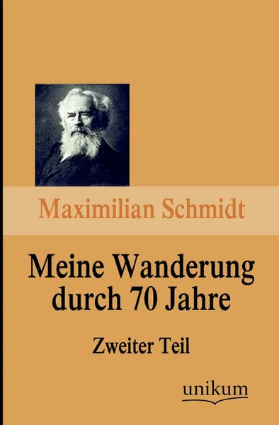 Обложка книги Meine Wanderung Durch 70 Jahre, Zweiter Teil, Maximilian Schmidt