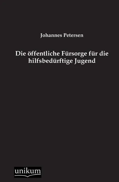 Обложка книги Die Offentliche Fursorge Fur Die Hilfsbedurftige Jugend, Johannes Petersen