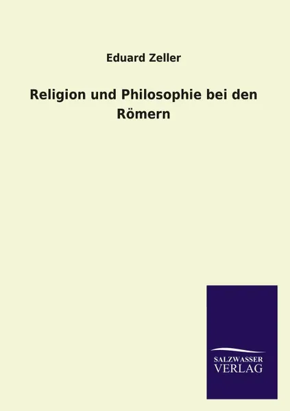 Обложка книги Religion Und Philosophie Bei Den Romern, Eduard Zeller