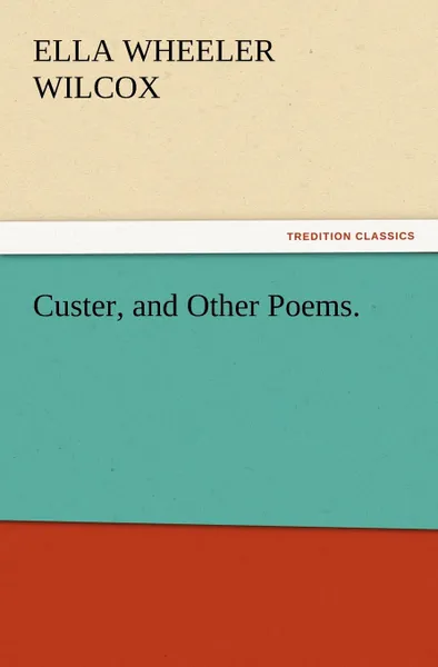 Обложка книги Custer, and Other Poems., Ella Wheeler Wilcox