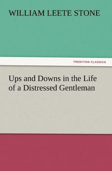 Обложка книги Ups and Downs in the Life of a Distressed Gentleman, William L. Stone