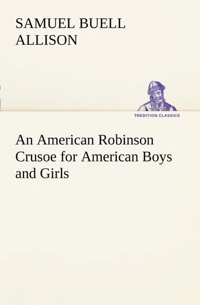 Обложка книги An American Robinson Crusoe for American Boys and Girls, Samuel Buell Allison