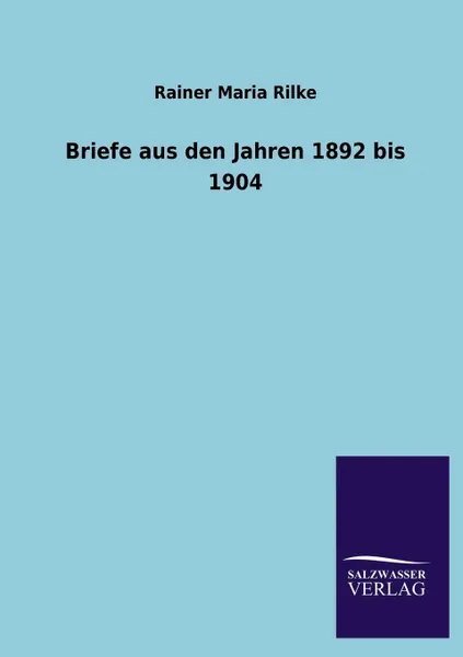 Обложка книги Briefe Aus Den Jahren 1892 Bis 1904, Rainer Maria Rilke