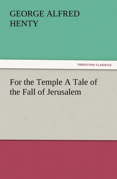 Обложка книги For the Temple a Tale of the Fall of Jerusalem, G. A. Henty