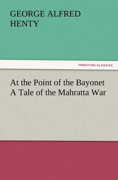 Обложка книги At the Point of the Bayonet a Tale of the Mahratta War, G. A. Henty