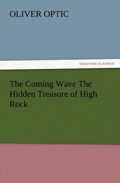 Обложка книги The Coming Wave the Hidden Treasure of High Rock, Oliver Optic